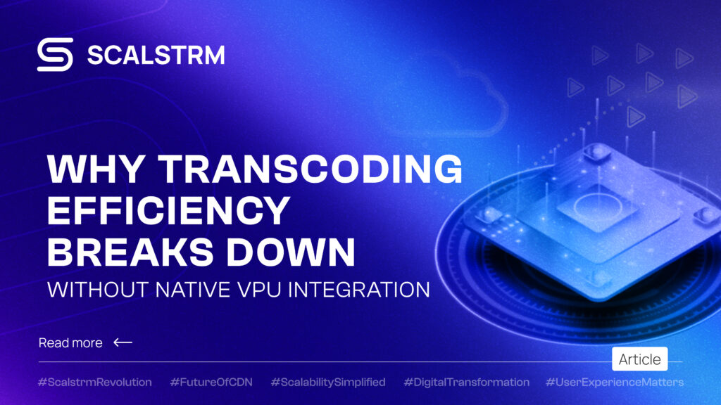 Why Transcoding Efficiency Breaks Down Without Native VPU Integration ...